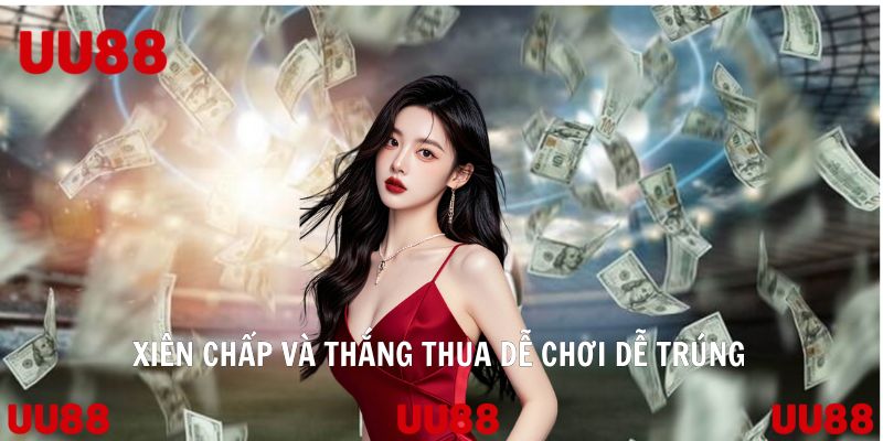 Xiên chấp và thắng thua dễ chơi dễ trúng